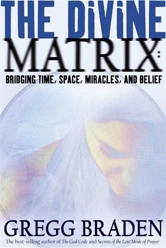 Gregg Braden : Divine matrix - bridging time, space, miracles, and belief