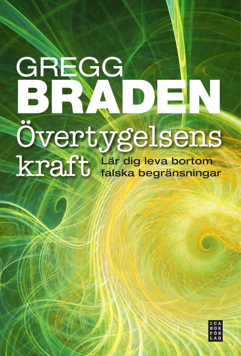 Gregg Braden : Övertygelsens kraft - Lär dig leva bortom falska begränsningar