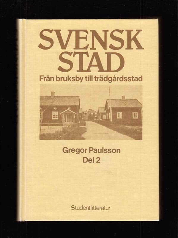 Gregor Paulsson : Svensk stad. Del 2 [av 2]. Från bruksby till trädgårdsstad