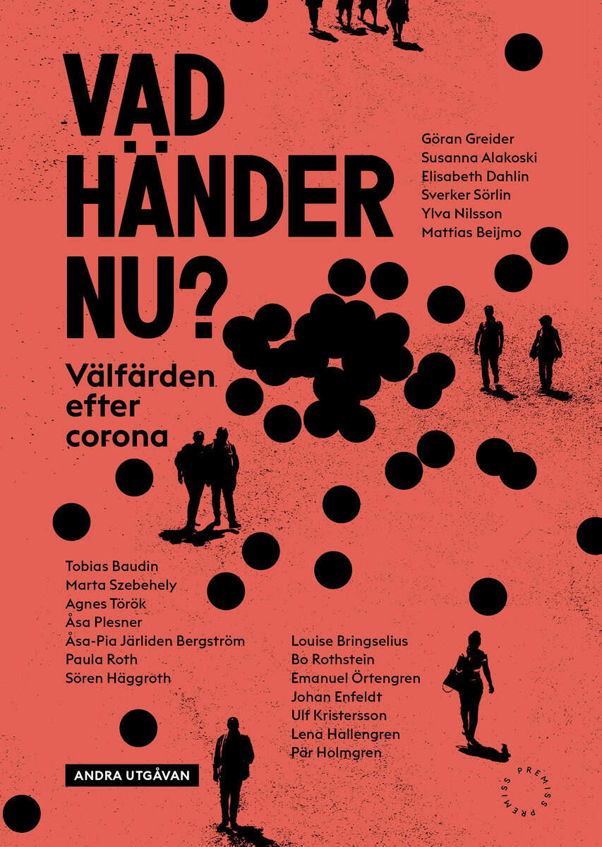 Greider, Göran ; Alakoski, Susanna ; Dahlin, Elisabeth ; Sörlin, Sverker ; Nilsson, Ylva ; Beijmo, Mattias ; Baudin, Tobias ; Szebehely, Marta ; Török, Agnes ; Plesner, Åsa ; Järliden Bergström, Åsa-Pia ; Roth, Paula ; Höggroth, Sören ; Bringselius, Louise ; Rothstein, Bo ; Örtengren, Emanuel ; Enfeldt, Johan ; Kristersson, Ulf ; Hallengren, Lena ; Holmgren, Pär : Vad händer nu?