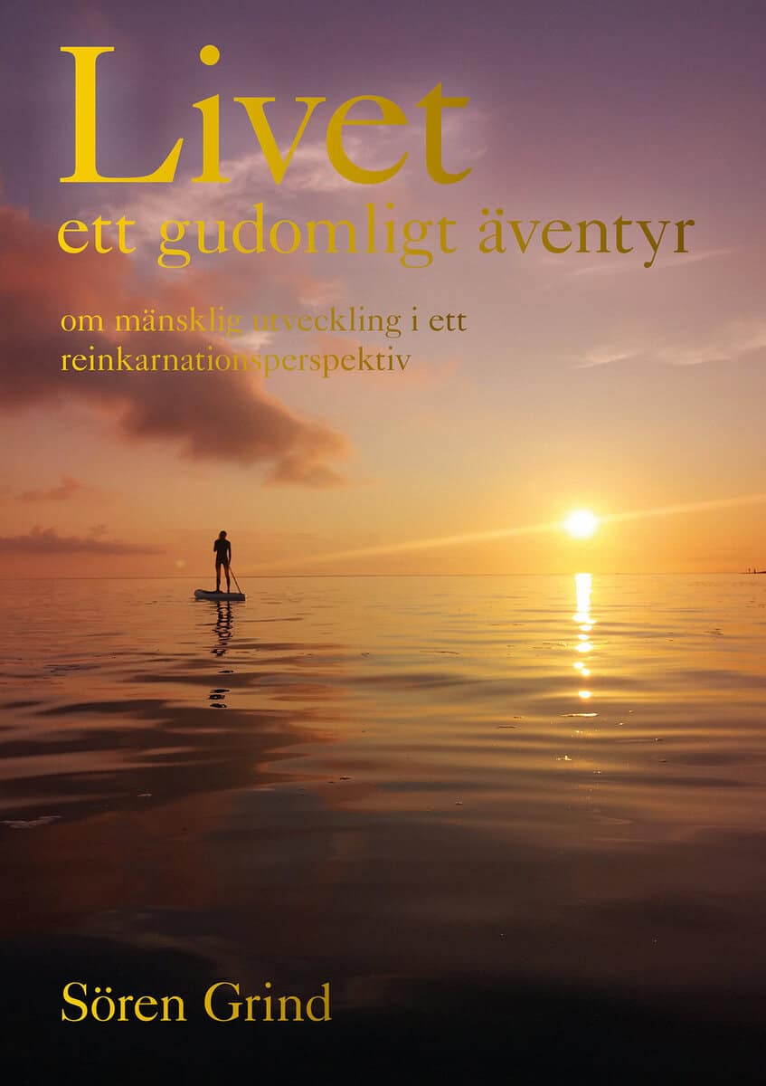 Sören Grind : Livet : ett  gudomligt äventyr : om mänsklig utveckling i ett reinkarnationsperspektiv