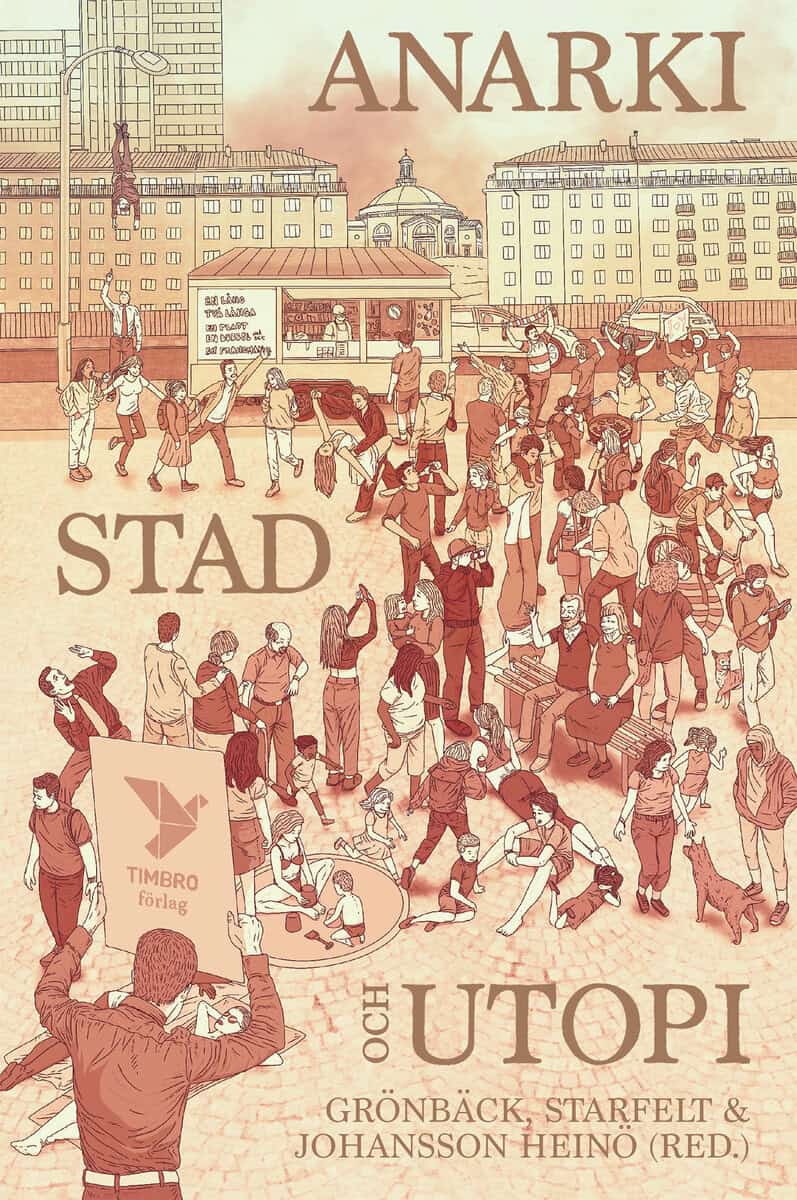 Grönbäck, Johanna ; Starfelt, Catarina ; Johansson Heinö, Andreas [red.] : Anarki, stad och utopi