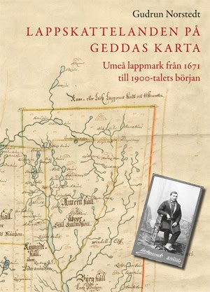 Gudrun Norstedt : Lappskattelanden på Geddas karta : Umeå lappmark från 1671  till 1900-talets början