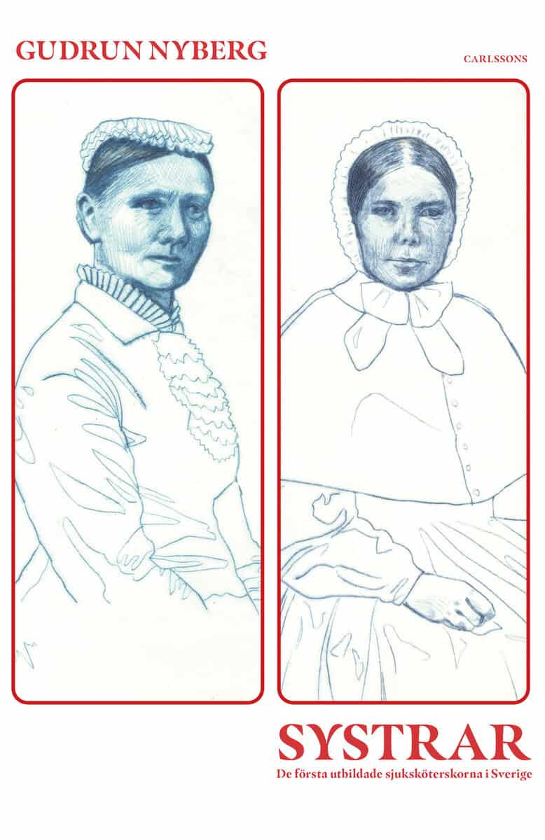 Gudrun Nyberg : Systrar : de första utbildade sjuksköterskorna i Sverige