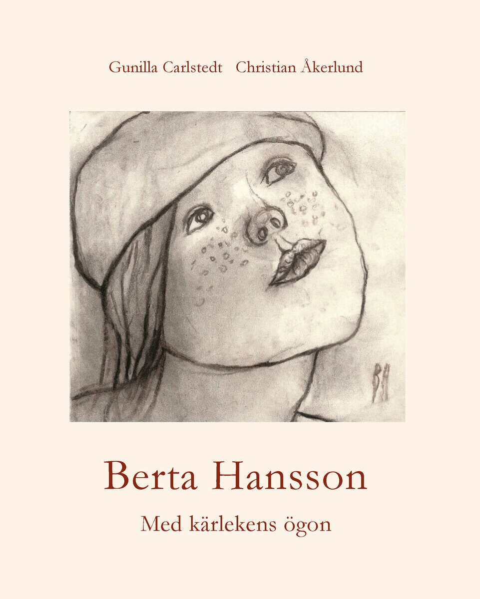 Carlstedt, Gunilla ; Åkerlund , Christian : Berta Hansson : med kärlekens ögon