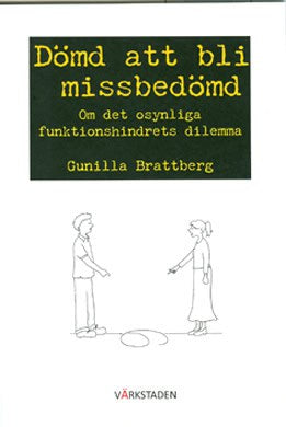 Gunilla Brattberg : Dömd att bli missbedömd : om det osynliga funktionshindrets dilemma
