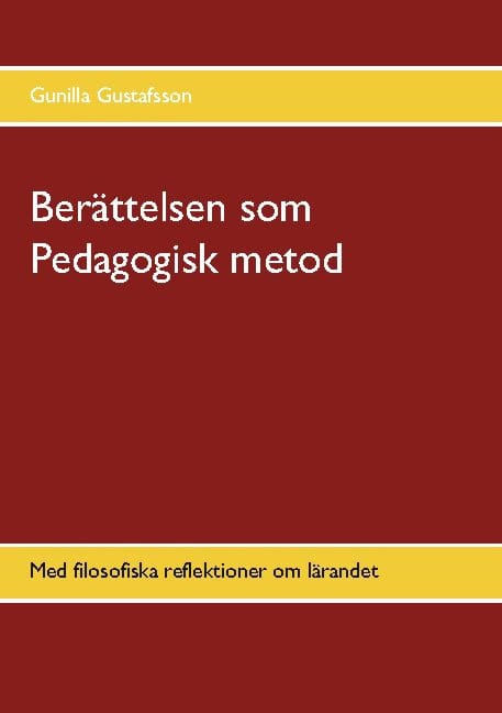 Gunilla Gustafsson : Berättelsen som Pedagogisk metod : med filosofiska reflektioner om lärandet
