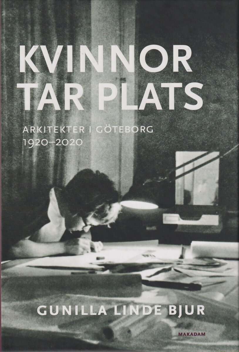 Gunilla Linde Bjur : Kvinnor tar plats : arkitekter i Göteborg 1920--2020