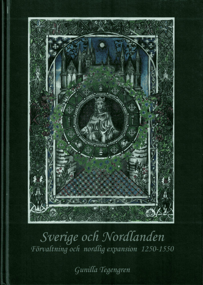 Gunilla Tegengren : Sverige och Nordlanden - förvaltning och nordlig expansion 1250-1550