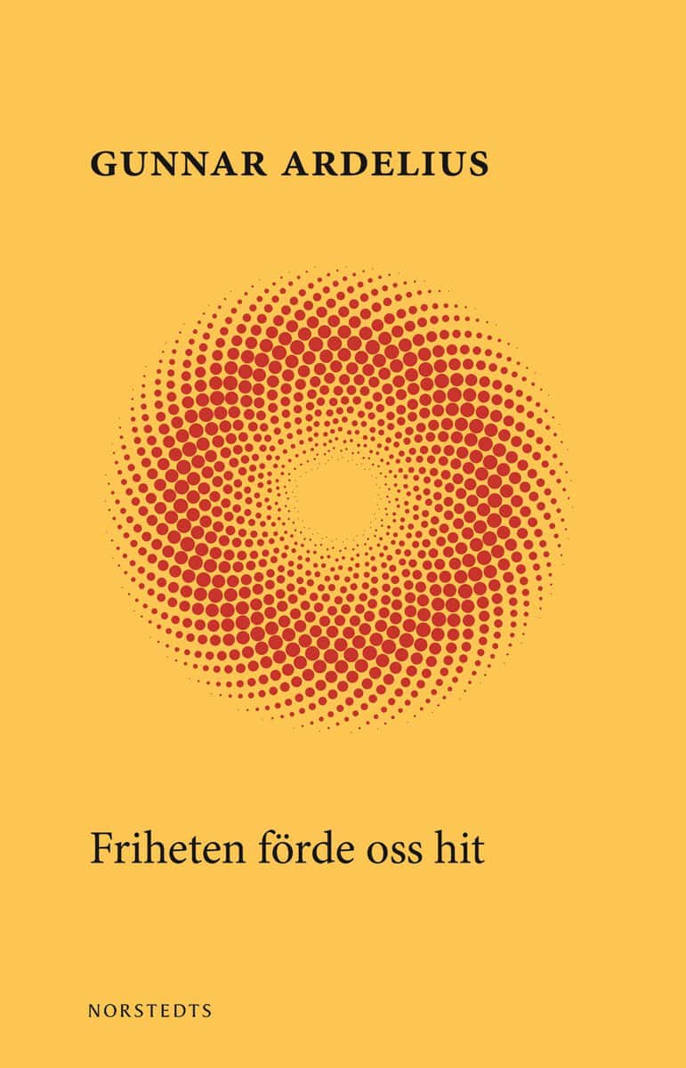 Gunnar Ardelius : Friheten förde oss hit