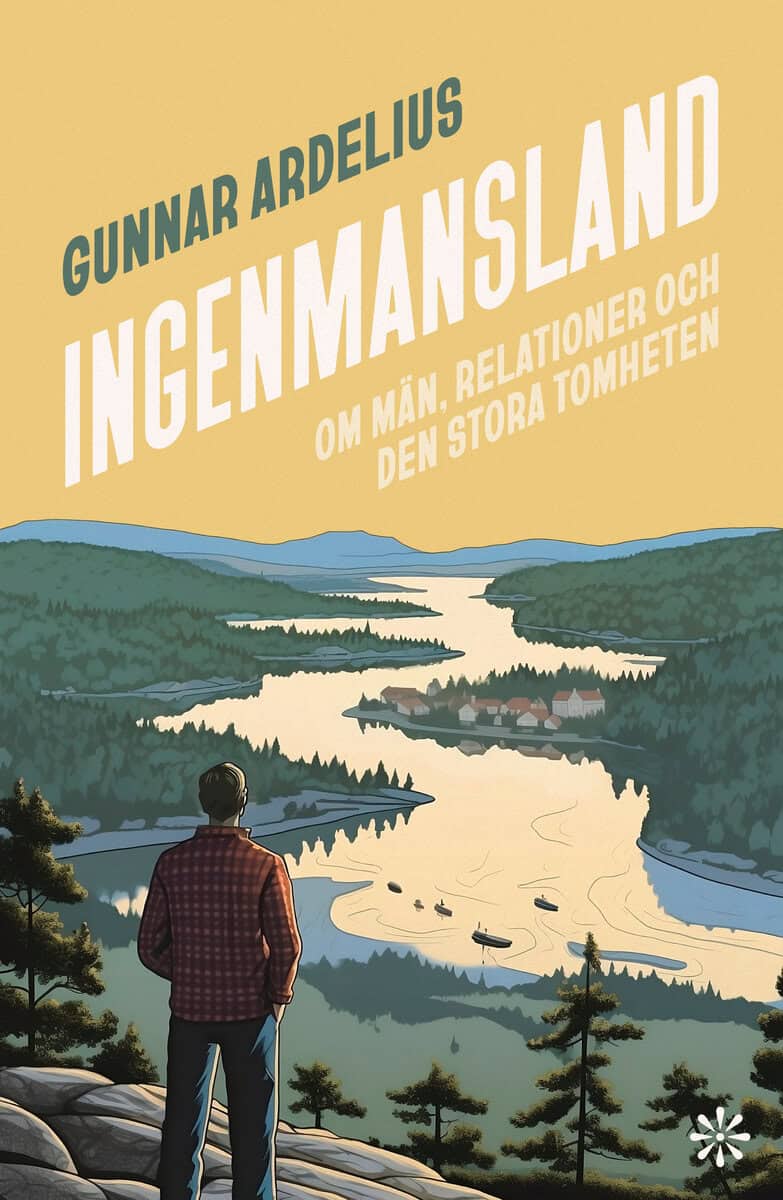 Gunnar Ardelius : Ingenmansland : om män, relationer och den stora tomheten
