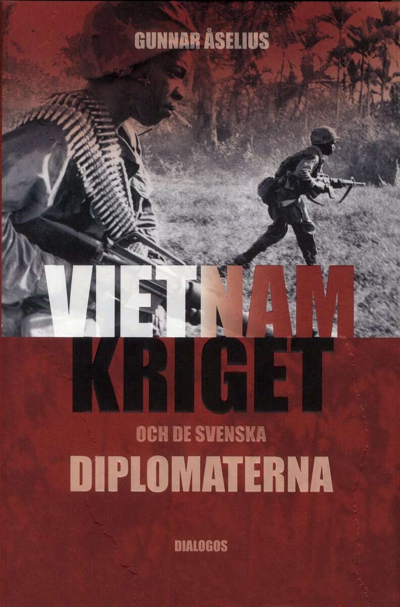 Gunnar Åselius : Vietnamkriget och de svenska diplomaterna 1954-1975