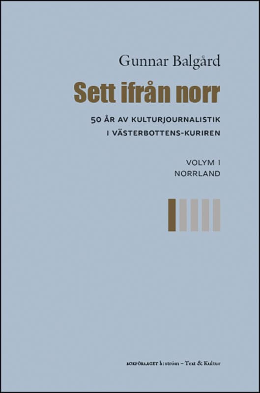 Gunnar Balgård : Sett ifrån norr : 50 år av kulturjournalistik i Västerbotten-Kuriren. Volym 1, Norrland