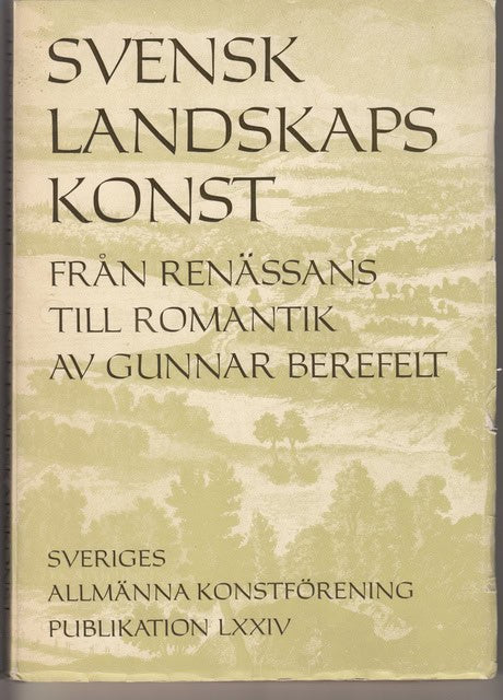 Gunnar Berefelt : Svensk landskapskonst Från renässans till romantik
