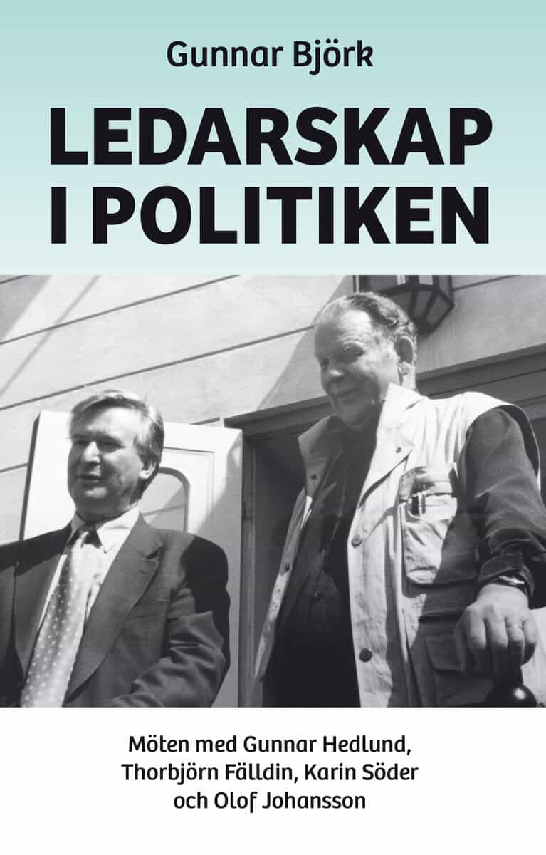 Gunnar Björk : Ledarskap i politiken : möten med Gunnar Hedlund, Thorbjörn Fälldin, Karin Söder och Olof Johansson