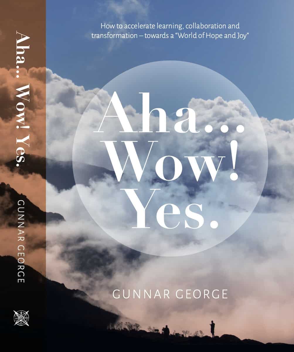 Gunnar George : Aha... Wow! Yes : how to accelerate learning, collaboration and transformation - towards a 'world of hope and joy'