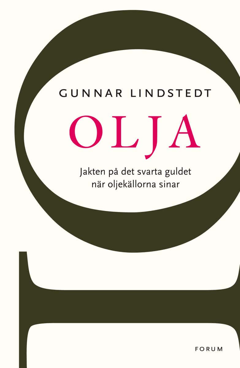 Gunnar Lindstedt : Olja : jakten på det svarta guldet när oljekällorna sinar
