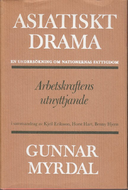 GUNNAR. MYRDAL : Asiatiskt drama , En undersökning om nationernas fattigdom Arbetskraften utnyttjande i sammandrag av Kjell Eriksson, Horst Hart, Benny Hjern