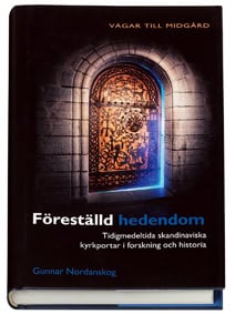 Gunnar Nordanskog : Föreställd hedendom : tidigmedeltida skandinaviska kyrkportar i forskning och historia