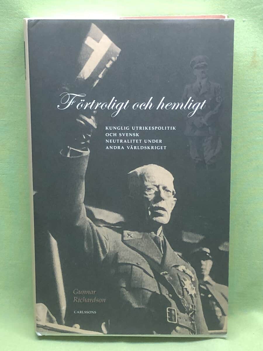 Gunnar Richardson : Förtroligt och hemligt - kunglig utrikespolitik och svensk neutralitet under andra världskriget