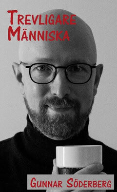 Gunnar Söderberg : Trevligare människa : en bok om glädje, framgång och personligt varumärke