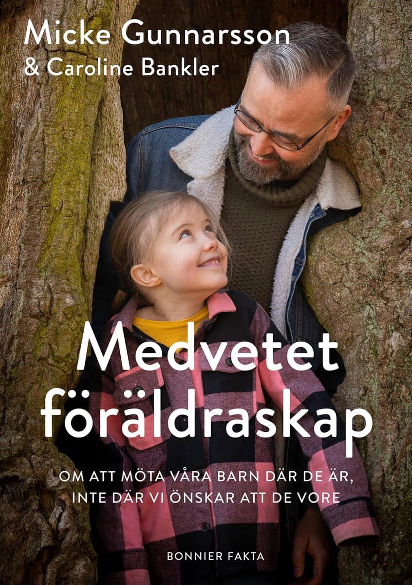 Gunnarsson, Micke ; Bankler, Caroline : Medvetet föräldraskap : om att möta våra barn där de är, inte där vi önskar att de vore