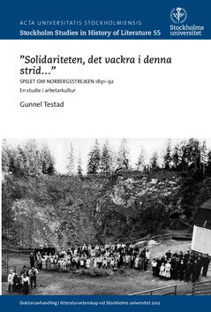 Gunnel Testad : 'Solidariteten, det vackra i denna strid- ' : Spelet om Norbergsstrejken : 1891-92 : en studie i arbetarkultur