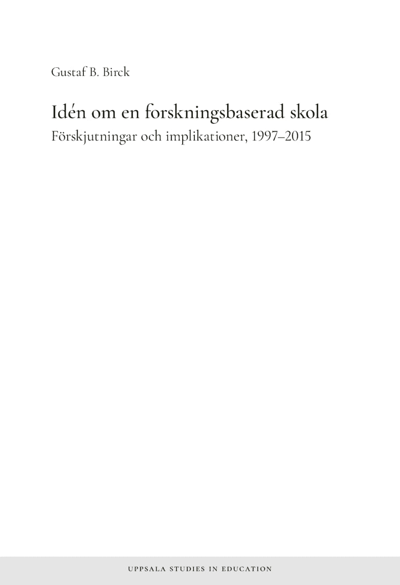 Gustaf Bjurhammer Birck : Idén om en forskningsbaserad skola :  förskjutningar och implikationer, 1997–2015