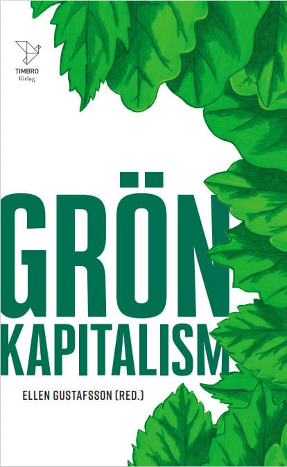 Gustafsson, Ellen ; Svensson, Mattias ; Brännlund, Runar ; Hollertz, Edvard ; Norberg, Johan ; Grafström, Jonas ; Broman, Joakim ; Moula, Payam ; Nilsson, PM ; Sunér, Maria : Grön kapitalism