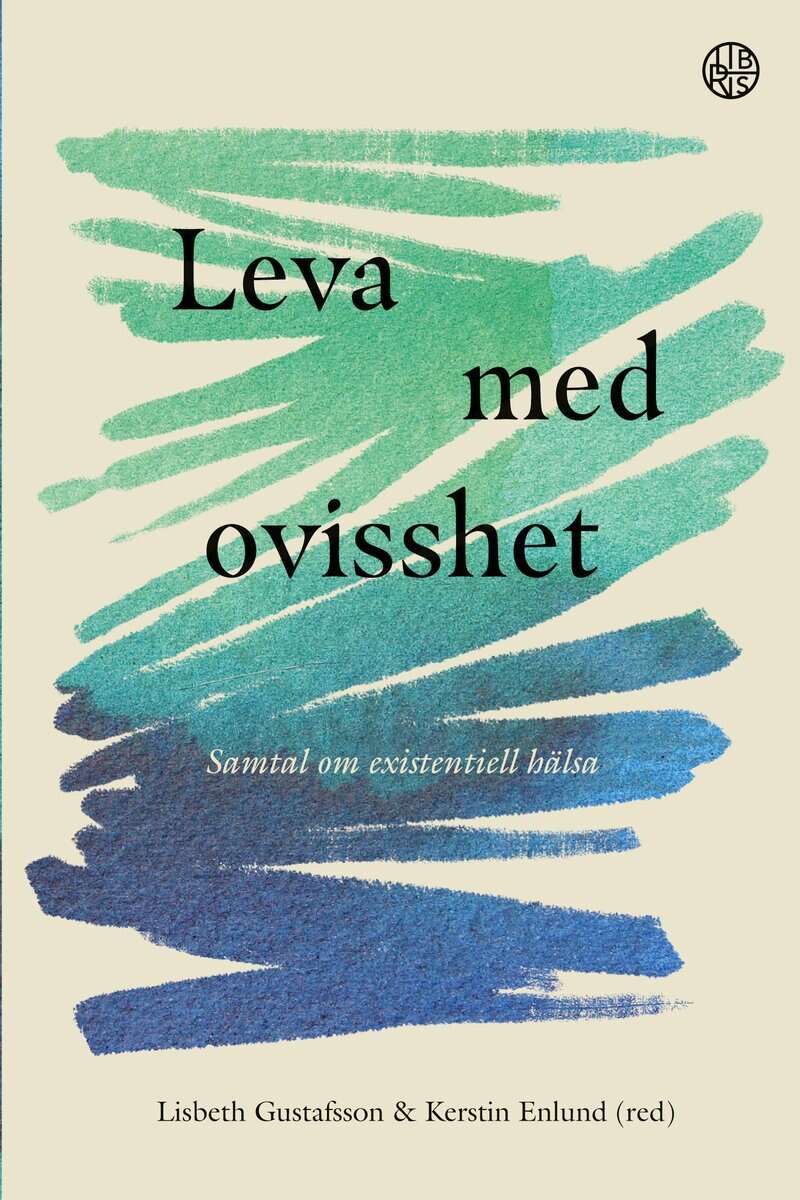 Gustafsson, Lisbeth ; Enlund, Kerstin : Leva med ovisshet : samtal om existentiell hälsa