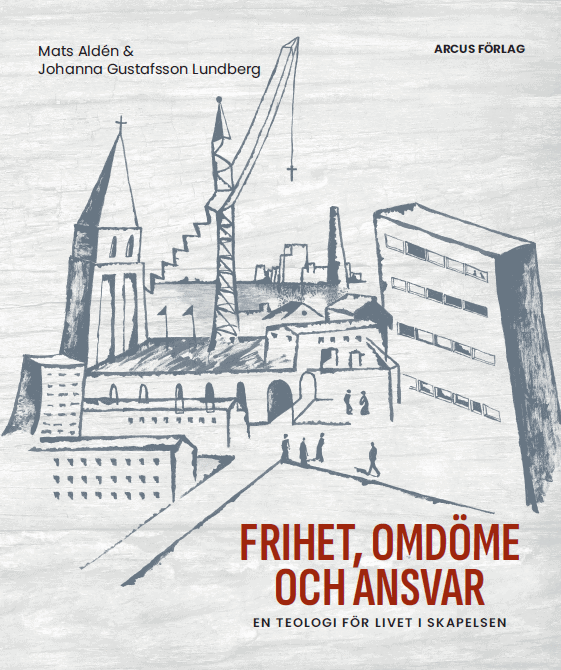 Gustafsson Lundberg, Johanna ; Aldén, Mats : Frihet, omdöme och ansvar : en teologi för livet i skapelsen