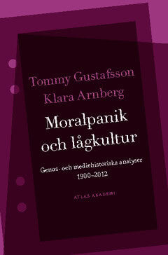 Gustafsson, Tommy ; Arnberg, Klara : Moralpanik och lågkultur : genus- och mediehistoriska analyser 1900-2012