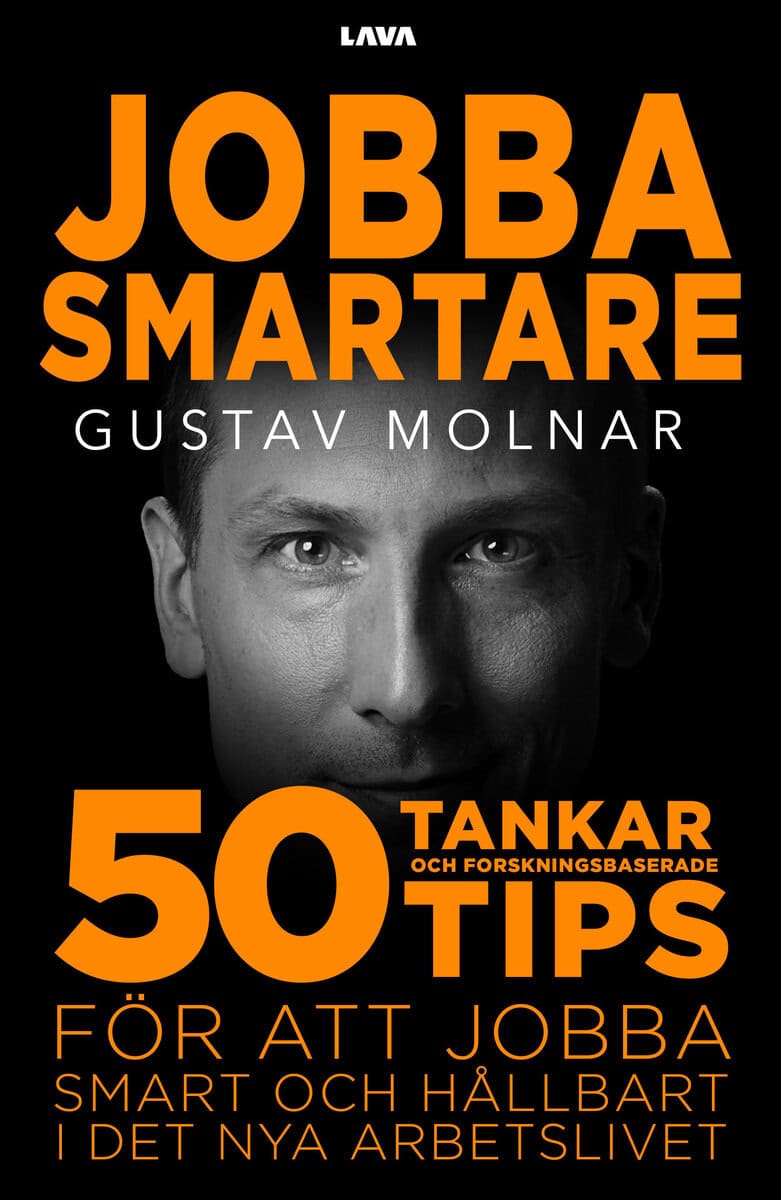 Gustav Molnar : Jobba smartare : 50 tankar och forskningsbaserade tips för att jobba smart och hållbart i det nya arbetslivet