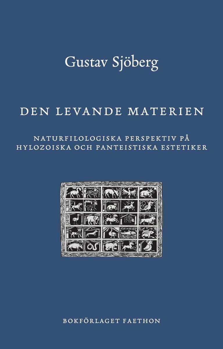 Gustav Sjöberg : Den levande materien : naturfilologiska perspektiv på hylozoiska och panteistiska estetiker