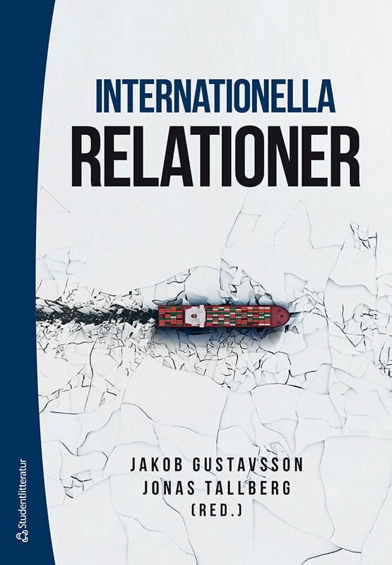 Gustavsson, Jakob ; Tallberg, Jonas ; Aggestam, Karin ; Andersson, Jan Joel ; Bengtsson, Rikard ; Bjereld, Ulf ; Björkdahl, Annika ; Bäckstrand, Karin ; Dellmuth, Lisa ; Demker, Marie ; Engelbrekt, Kjell ; Ericson, Magnus ; Eriksson, Johan ; Hall, Martin ; Hansson, Eva ; Johansson, Karl Magnus ; Jonter, Thomas ; Kalm, Sara ; Kinnvall, Catarina ; Young Kronsell, Annica ; Parker, Charles ; Robertson, Alexa ; Stern, Eric ; Söderbaum, Fredrik ; Uhlin, Anders : Internationella relationer