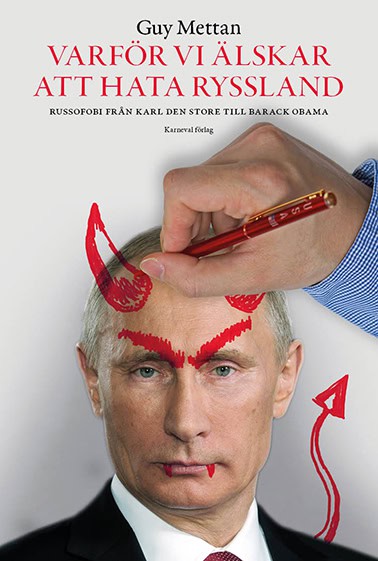 Guy Mettan : Varför vi älskar att hata Ryssland : russofobi från Karl den Store till Barack Obama