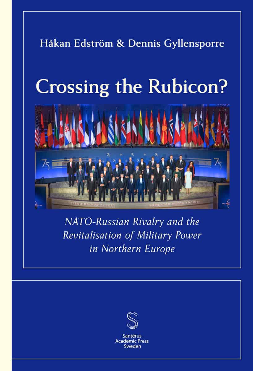 Gyllensporre, Dennis ; Edström, Håkan : Crossing the Rubicon: NATO-Russian Rivalry and the ­Revitalisation of Milit