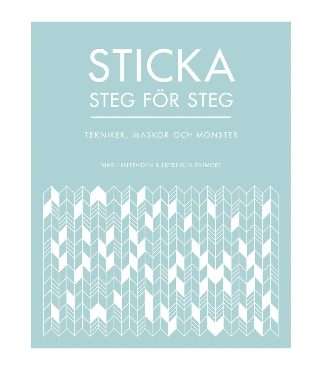 Haffenden, Vikki ; Patmore, Frederica : Sticka steg för steg : tekniker, maskor och mönster