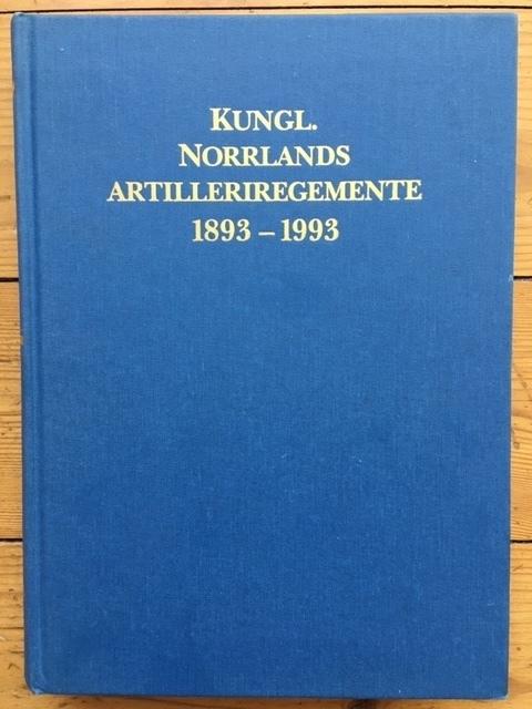 Hagblom, Bengt ; Kamratföreningen Norrlandsartillerister, Kf NA (1936-) : Kungl. Norrlands artilleriregemente 1893-1993