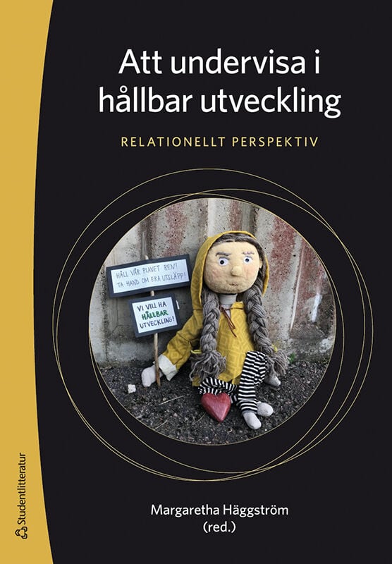 Häggström, Margaretha ; Acevski, Charlotta ; Averby, Hanna ; Carlsson, Sara ; Eliasson, Nea ; Glänneskog, Karin ; Hansson, Jessica ; Johansson, Anna ; Jönsson, Oliver ; Lindqvist, Helena ; Gustavsson Marsh, Eva ; Norén, Anders ; Nyberg, Torbjörn ; Ramsén, Felicia ; Thor, Lovisa : Att undervisa i hållbar utveckling