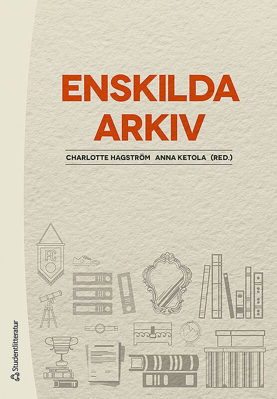 Hagström, Charlotte ; Ketola, Anna ; Boman, Maria ; Edquist, Samuel ; Englund, Karin ; Gidlöf, Anders ; Isacson, Maths ; Olausson, Peter ; Simonson, Örjan ; Sirtoft Breitholtz, Christina ; Tegnhed, Eva : Enskilda arkiv