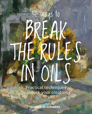 Haidee-Jo Summers : 50 Ways To Break the Rules in Oils
