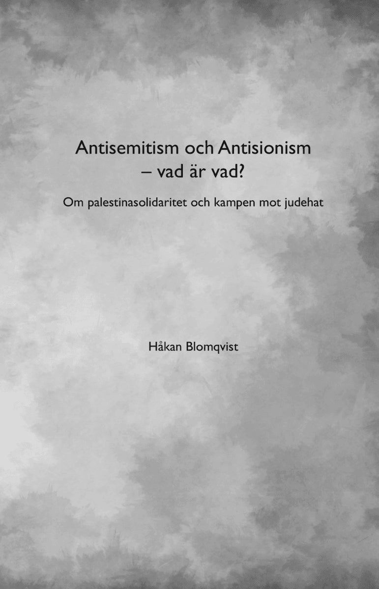 Håkan Blomqvist : Antisemitism och Antisionism - vad är vad? : om palestinasolidaritet och kampen mot judehat