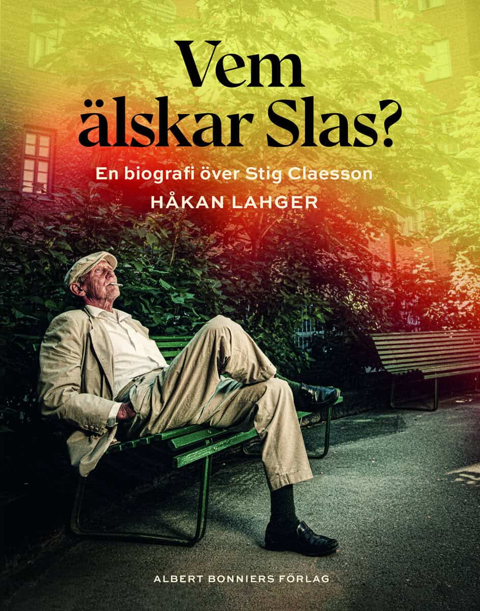Håkan Lahger : Vem älskar Slas? : En biografi över Stig Claesson