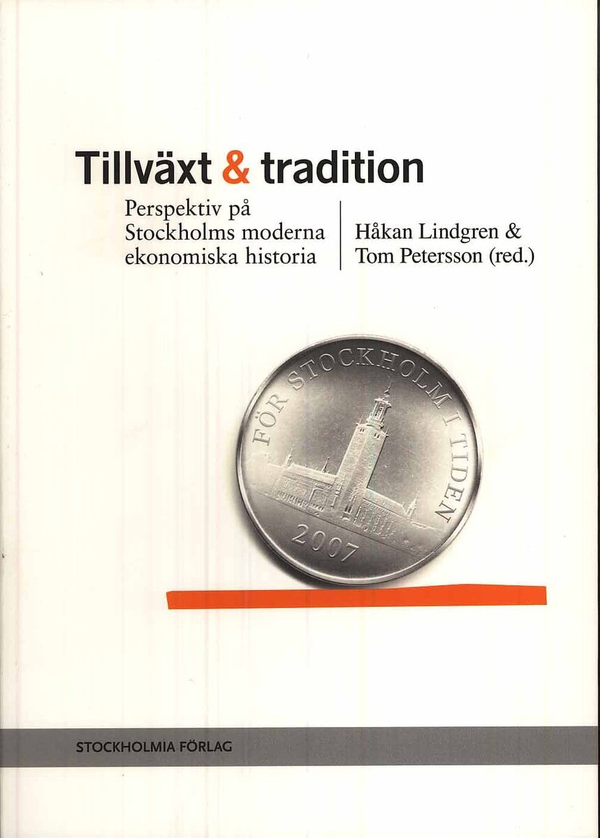 Håkan Lindgren : Tillväxt och tradition : perspektiv på Stockholms moderna ekonomiska historia