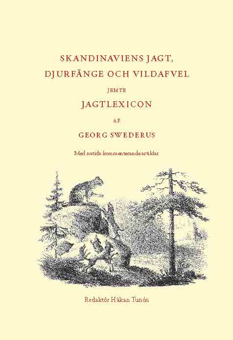 Håkan Tunón : Skandinaviens jagt, djurfänge och vildafvel jemte jagtlexicon af Georg Swederus
