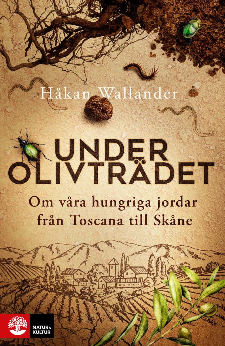 Håkan Wallander : Under olivträdet : om våra hungriga jordar från Toscana till Skåne