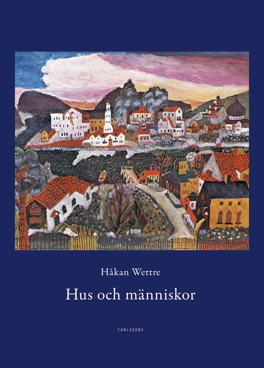 Håkan Wettre : Hus och människor : 289 berättelser om möten med hus, städer, rum och människor