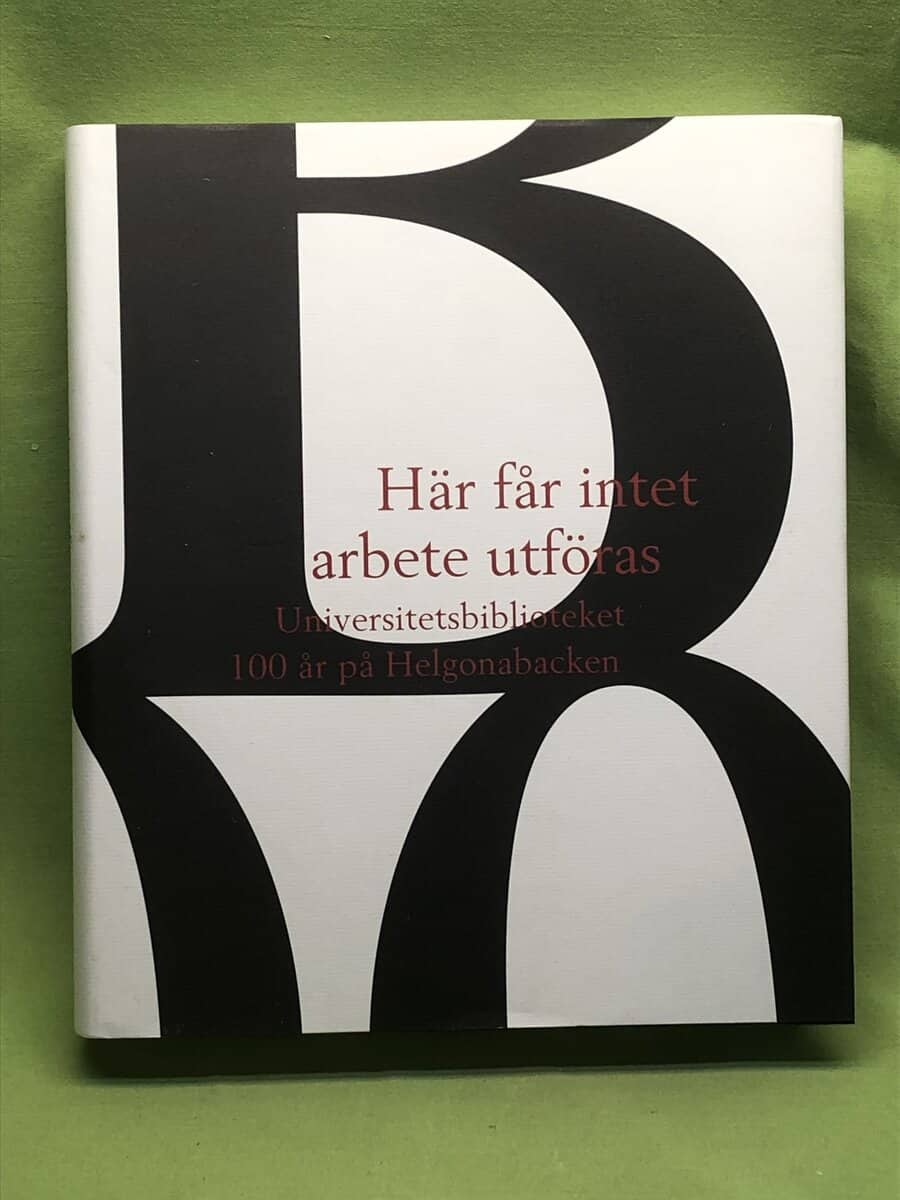 Håkansson,  Håkan ; Nilsson Nylander,  Eva ; Dal,  Björn ; Melliander,  Bengt ; Lunds universitet. Universitetsbiblioteket : 'Här får intet arbete utföras' Universitetsbiblioteket 100 år på Helgonabacken