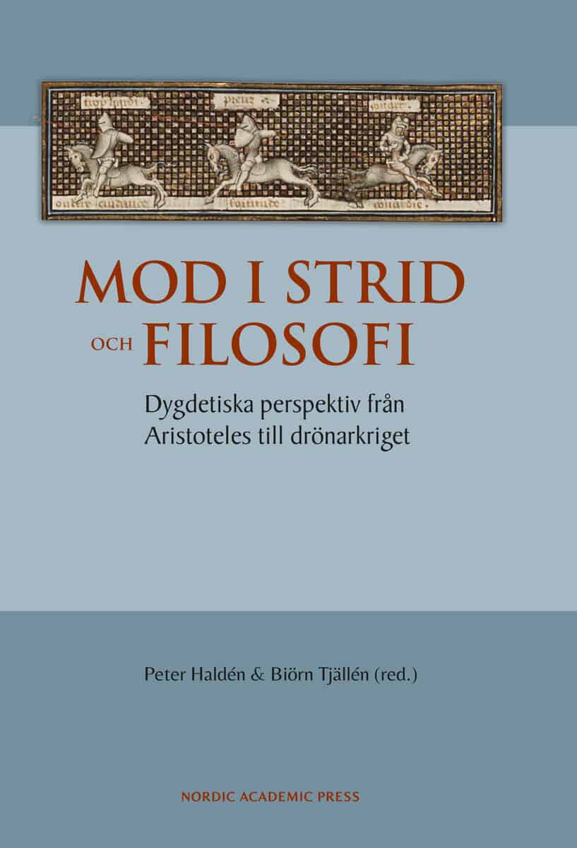 Haldén, Peter; Tjälldén, Biörn; Eliasson, Erik; Fogelberg Rota, Stefano; Hellerstedt, Andreas; Hultin, Patrik; Johansson, Linda; Kolrud, Krist; Nell, Jennie; Perlestam, Magnus : Mod i strid och filosofi